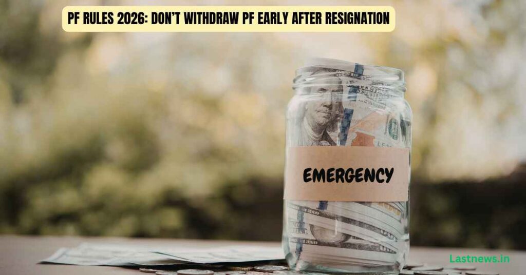 PF Rules 2026: Don’t Withdraw PF Early After Resignation