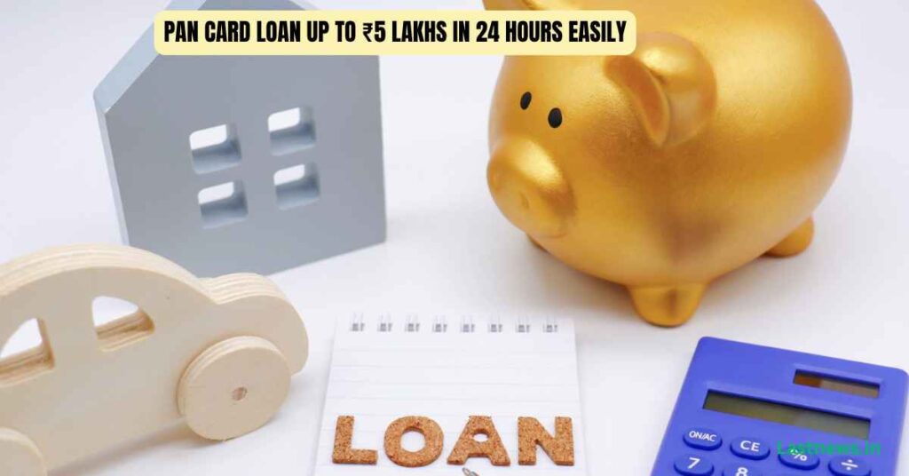 PAN Card Loan Up to ₹5 Lakhs in 24 Hours Easily